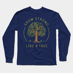 Grow Strong Like a Tree Long Sleeve T-Shirt